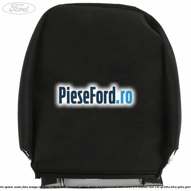 Tapiterie spatar scaun fata stanga echipare traxon max charcoal cabina dubla 2D Ford Transit 2014-2018 2.0 EcoBlue RWD 170 cp BLHA, BLRA, YNHA, YNR6 diesel