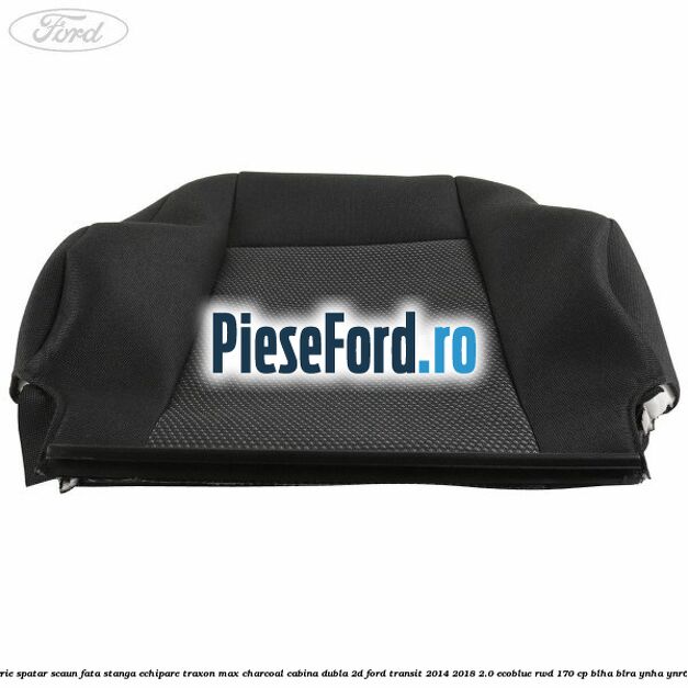 Tapiterie spatar scaun fata stanga echipare traxon max charcoal cabina dubla 2D Ford Transit 2014-2018 2.0 EcoBlue RWD 170 cp BLHA, BLRA, YNHA, YNR6 diesel