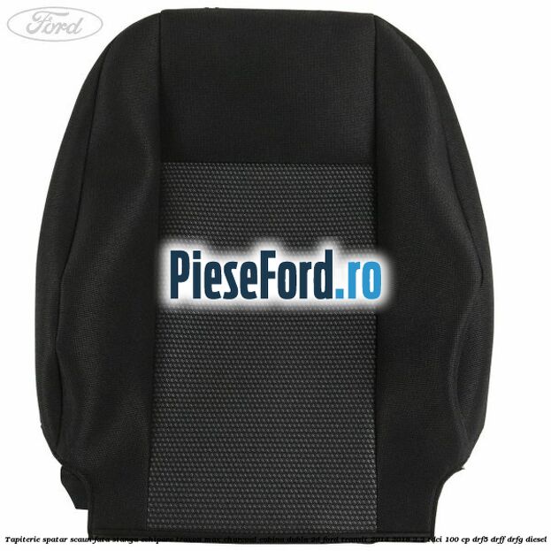 Tapiterie spatar scaun fata stanga echipare traxon max charcoal cabina dubla 2D Ford Transit 2014-2018 2.2 TDCi 100 cp DRF5, DRFF, DRFG diesel