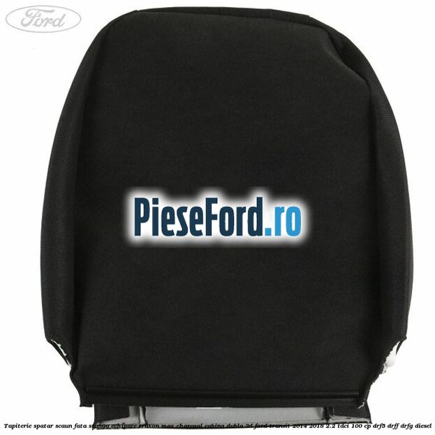 Tapiterie spatar scaun fata stanga echipare traxon max charcoal cabina dubla 2D Ford Transit 2014-2018 2.2 TDCi 100 cp DRF5, DRFF, DRFG diesel