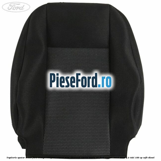Tapiterie spatar scaun fata stanga echipare traxon max charcoal cabina dubla 2D Ford Transit 2014-2018 2.2 TDCi 155 cp CVF5 diesel