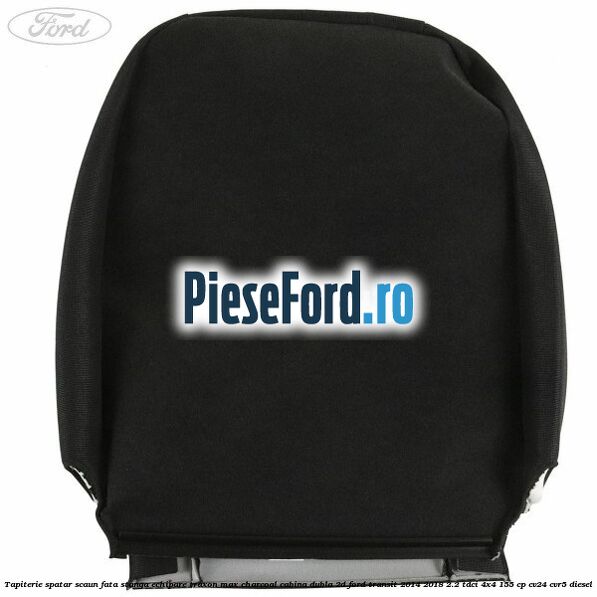 Tapiterie spatar scaun fata stanga echipare traxon max charcoal cabina dubla 2D Ford Transit 2014-2018 2.2 TDCi 4x4 155 cp Tapiterie spatar scaun fata stanga echipare traxon max charcoal cabina dubla 2D Ford Transit 2014-2018 2.2 TDCi 4x4 155 cp CV24, CVR5 diesel