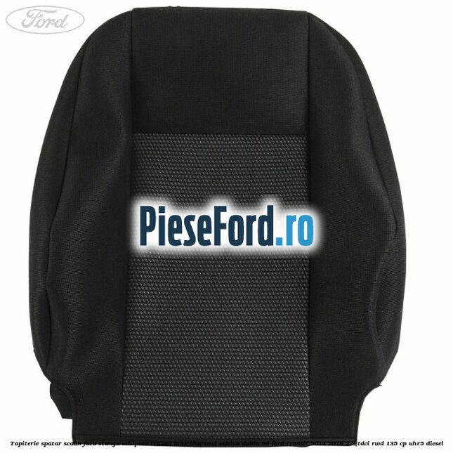 Tapiterie spatar scaun fata stanga echipare traxon max charcoal cabina dubla 2D Ford Transit 2014-2018 2.2 TDCi RWD 135 cp Tapiterie spatar scaun fata stanga echipare traxon max charcoal cabina dubla 2D Ford Transit 2014-2018 2.2 TDCi RWD 135 cp UHR5 diesel