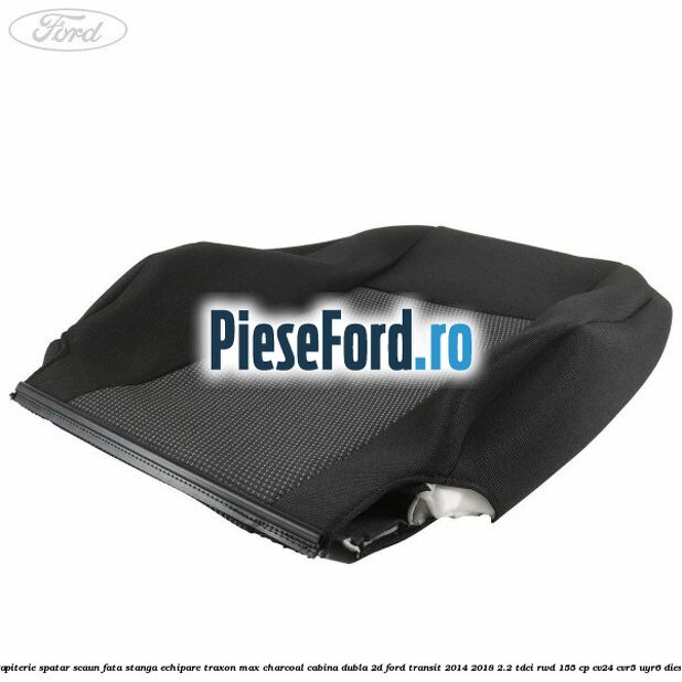 Tapiterie spatar scaun fata stanga echipare traxon max charcoal cabina dubla 2D Ford Transit 2014-2018 2.2 TDCi RWD 155 cp CV24, CVR5, UYR6 diesel