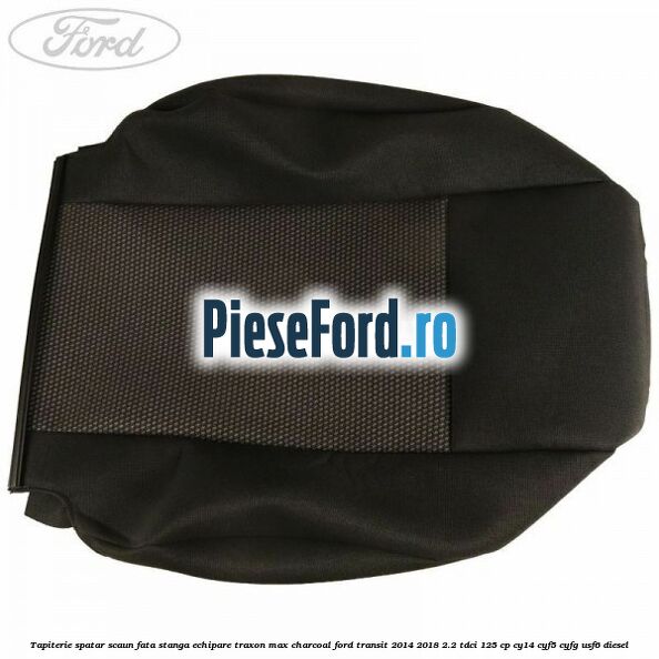 Tapiterie spatar scaun fata stanga echipare traxon max charcoal Ford Transit 2014-2018 2.2 TDCi 125 cp CY14, CYF5, CYFG, USF6 diesel
