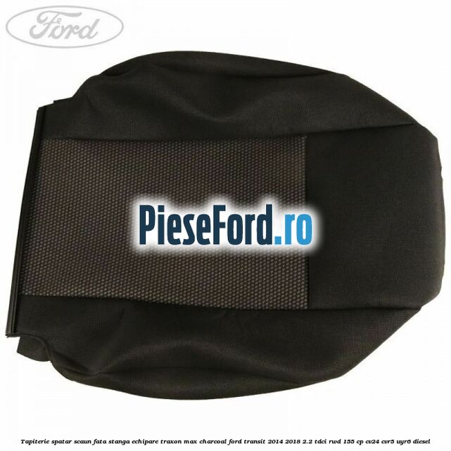 Tapiterie spatar scaun fata stanga echipare traxon max charcoal Ford Transit 2014-2018 2.2 TDCi RWD 155 cp CV24, CVR5, UYR6 diesel