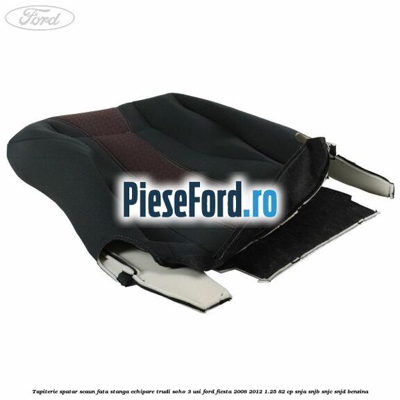 Tapiterie spatar scaun fata stanga echipare trudi soho 3 usi Ford Fiesta 2008-2012 1.25 82 cp SNJA, SNJB, SNJC, SNJD benzina