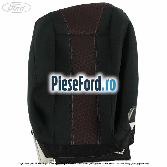 Tapiterie spatar scaun fata stanga echipare trudi soho 3 usi Ford Fiesta 2008-2012 1.4 TDCi 68 cp F6JB, F6JD diesel