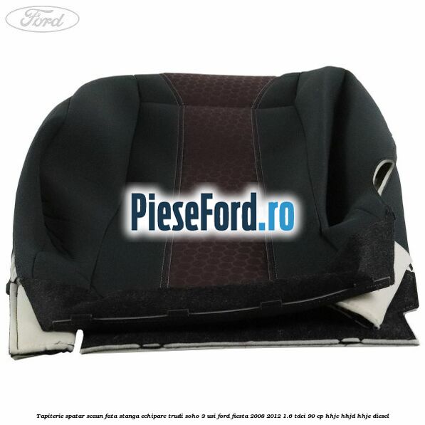 Tapiterie spatar scaun fata stanga echipare trudi soho 3 usi Ford Fiesta 2008-2012 1.6 TDCi 90 cp HHJC, HHJD, HHJE diesel