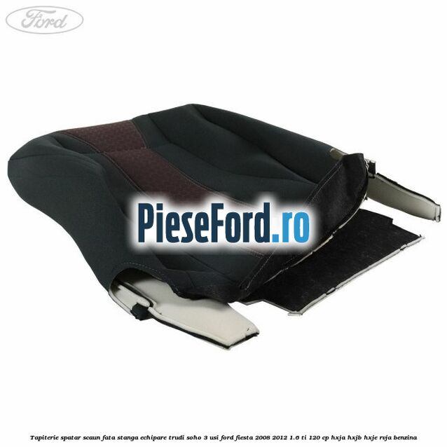 Tapiterie spatar scaun fata stanga echipare trudi soho 3 usi Ford Fiesta 2008-2012 1.6 Ti 120 cp HXJA, HXJB, HXJE, RVJA benzina