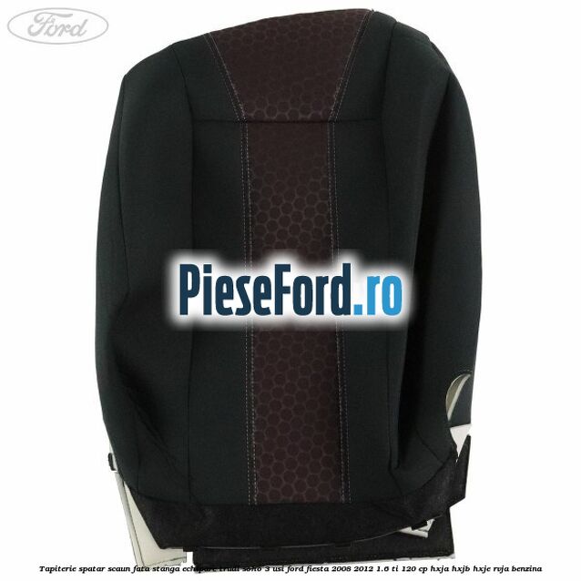 Tapiterie spatar scaun fata stanga echipare trudi soho 3 usi Ford Fiesta 2008-2012 1.6 Ti 120 cp HXJA, HXJB, HXJE, RVJA benzina