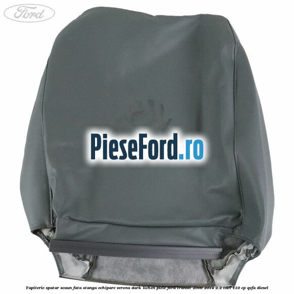 Tapiterie spatar scaun fata stanga echipare verona dark lichen piele Ford Transit 2006-2014 2.2 TDCi 110 cp QVFA diesel