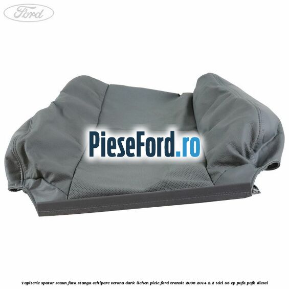 Tapiterie spatar scaun fata stanga echipare verona dark lichen piele Ford Transit 2006-2014 2.2 TDCi 85 cp Tapiterie spatar scaun fata stanga echipare verona dark lichen piele Ford Transit 2006-2014 2.2 TDCi 85 cp P8FA, P8FB diesel