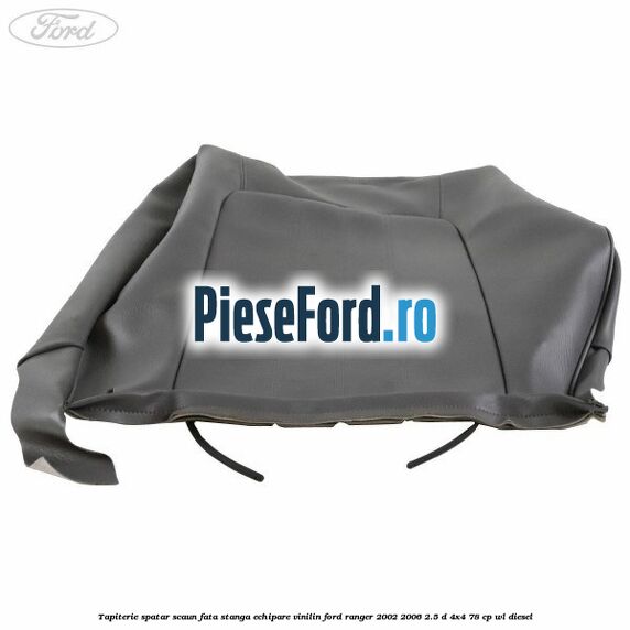 Tapiterie spatar scaun fata stanga echipare vinilin Ford Ranger 2002-2006 2.5 D 4x4 78 cp WL diesel