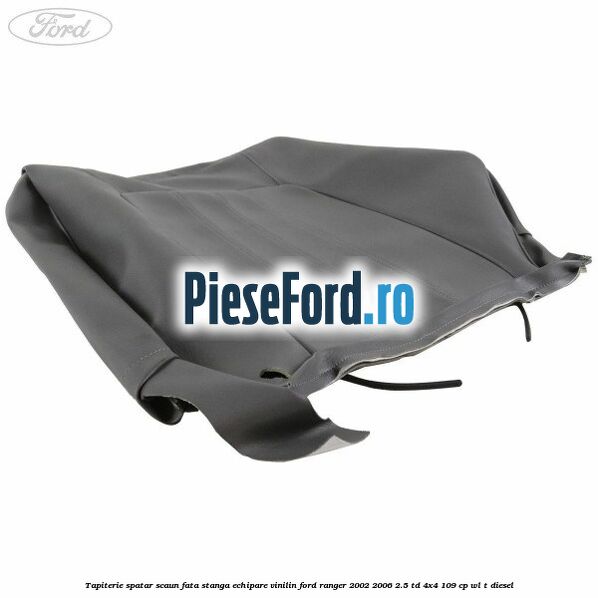 Tapiterie spatar scaun fata stanga echipare vinilin Ford Ranger 2002-2006 2.5 TD 4x4 109 cp WL-T diesel