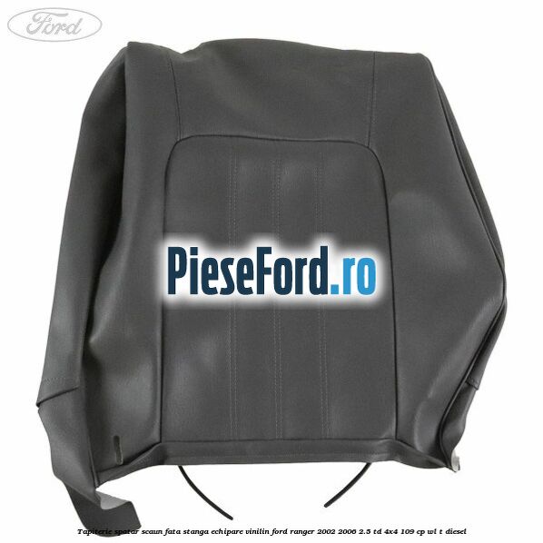 Tapiterie spatar scaun fata stanga echipare vinilin Ford Ranger 2002-2006 2.5 TD 4x4 109 cp WL-T diesel