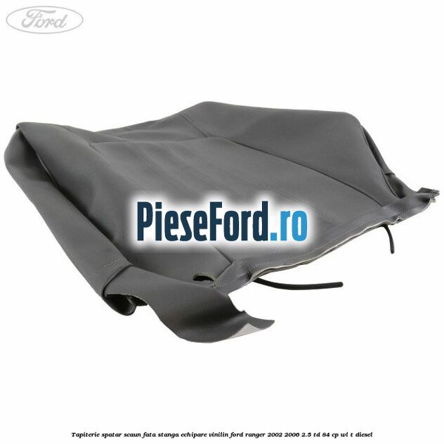 Tapiterie spatar scaun fata stanga echipare vinilin Ford Ranger 2002-2006 2.5 TD 84 cp WL-T diesel