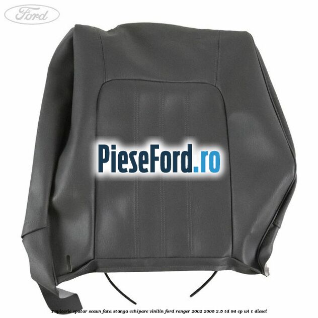 Tapiterie spatar scaun fata stanga echipare vinilin Ford Ranger 2002-2006 2.5 TD 84 cp WL-T diesel