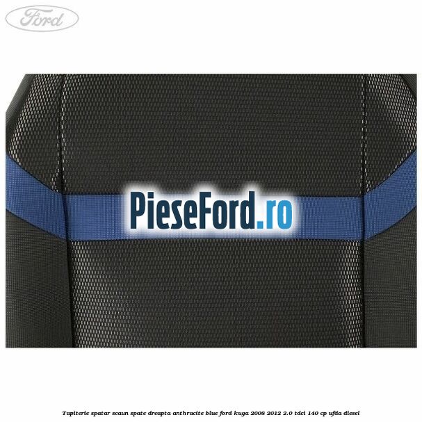 Tapiterie spatar scaun spate dreapta Anthracite Blue Ford Kuga 2008-2012 2.0 TDCI 140 cp UFDA diesel