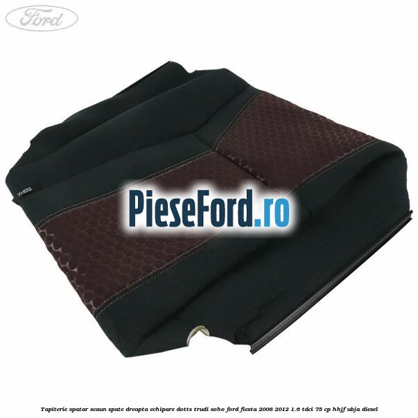 Tapiterie spatar scaun spate dreapta echipare dotts trudi soho Ford Fiesta 2008-2012 1.6 TDCi 75 cp HHJF, UBJA diesel