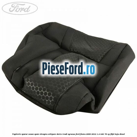 Tapiterie spatar scaun spate dreapta echipare dotts trudi syracus Ford Fiesta 2008-2012 1.4 TDCi 70 cp F6JD, KVJA diesel
