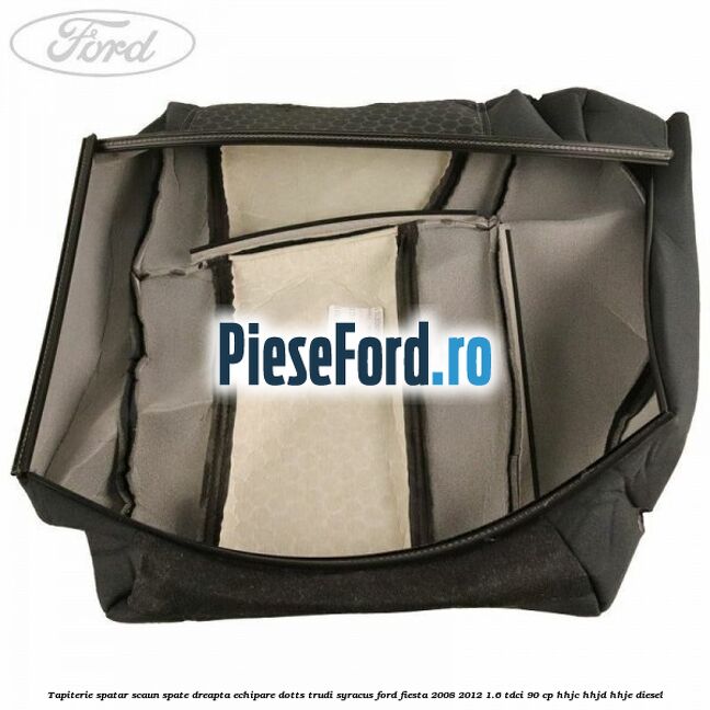 Tapiterie spatar scaun spate dreapta echipare dotts trudi syracus Ford Fiesta 2008-2012 1.6 TDCi 90 cp HHJC, HHJD, HHJE diesel