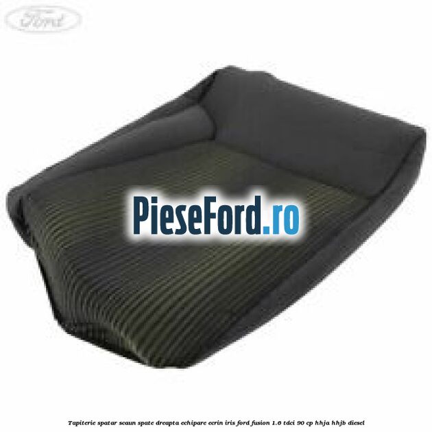 Tapiterie spatar scaun spate dreapta echipare ecrin iris Ford Fusion 1.6 TDCi 90 cp HHJA, HHJB diesel