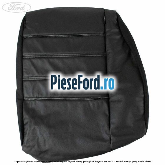 Tapiterie spatar scaun spate dreapta echipare napoli ebony piele Ford Kuga 2008-2012 2.0 TDCi 136 cp Tapiterie spatar scaun spate dreapta echipare napoli ebony piele Ford Kuga 2008-2012 2.0 TDCi 136 cp G6DG, UKDA diesel