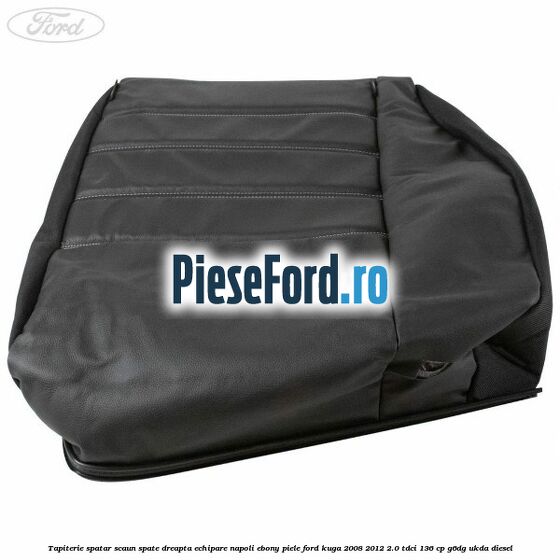 Tapiterie spatar scaun spate dreapta echipare napoli ebony piele Ford Kuga 2008-2012 2.0 TDCi 136 cp Tapiterie spatar scaun spate dreapta echipare napoli ebony piele Ford Kuga 2008-2012 2.0 TDCi 136 cp G6DG, UKDA diesel