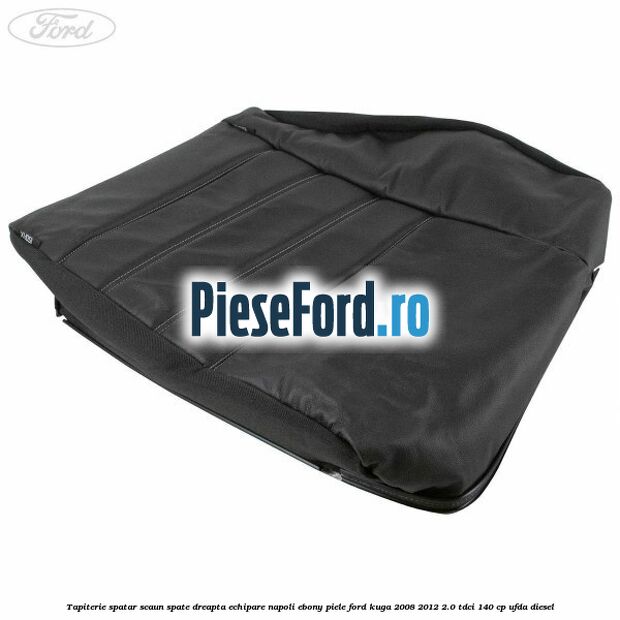 Tapiterie spatar scaun spate dreapta echipare napoli ebony piele Ford Kuga 2008-2012 2.0 TDCI 140 cp UFDA diesel