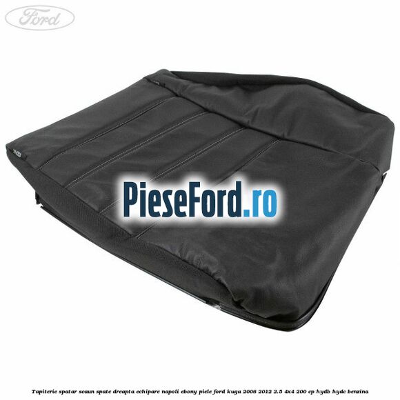 Tapiterie spatar scaun spate dreapta echipare napoli ebony piele Ford Kuga 2008-2012 2.5 4x4 200 cp HYDB, HYDC benzina