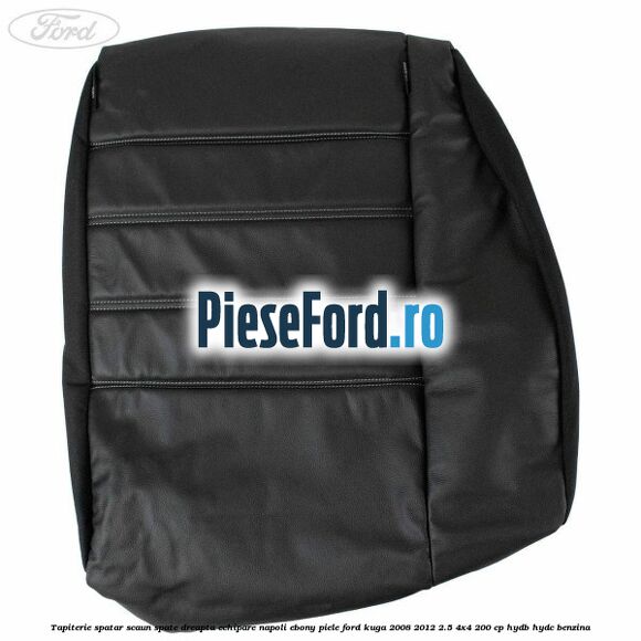 Tapiterie spatar scaun spate dreapta echipare napoli ebony piele Ford Kuga 2008-2012 2.5 4x4 200 cp HYDB, HYDC benzina
