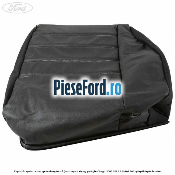 Tapiterie spatar scaun spate dreapta echipare napoli ebony piele Ford Kuga 2008-2012 2.5 4x4 200 cp HYDB, HYDC benzina