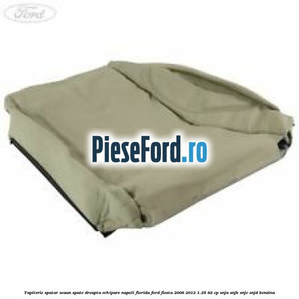 Tapiterie spatar scaun spate dreapta echipare napoli florida Ford Fiesta 2008-2012 1.25 82 cp SNJA, SNJB, SNJC, SNJD benzina
