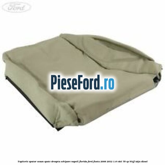 Tapiterie spatar scaun spate dreapta echipare napoli florida Ford Fiesta 2008-2012 1.6 TDCi 75 cp HHJF, UBJA diesel