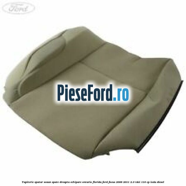 Tapiterie spatar scaun spate dreapta echipare Ontario florida Ford Focus 2008-2011 2.0 TDCi 110 cp IXDA diesel
