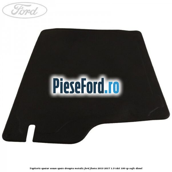 Tapiterie spatar scaun spate dreapta metalic Ford Fiesta 2013-2017 1.5 TDCi 100 cp Tapiterie spatar scaun spate dreapta metalic Ford Fiesta 2013-2017 1.5 TDCi 100 cp XUJH diesel