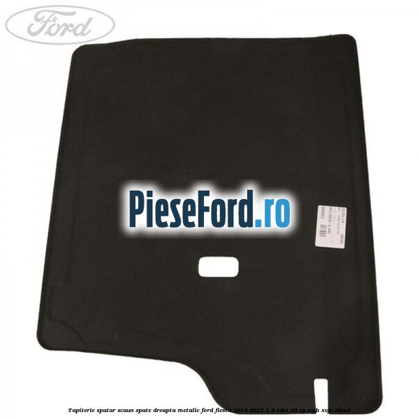 Tapiterie spatar scaun spate dreapta metalic Ford Fiesta 2013-2017 1.5 TDCi 95 cp XVJB, XVJC diesel