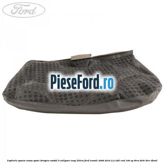 Tapiterie spatar scaun spate dreapta randul 5 echipare tony lichen Ford Transit 2006-2014 2.2 TDCi RWD 100 cp DRRA, DRRB, DRRC diesel