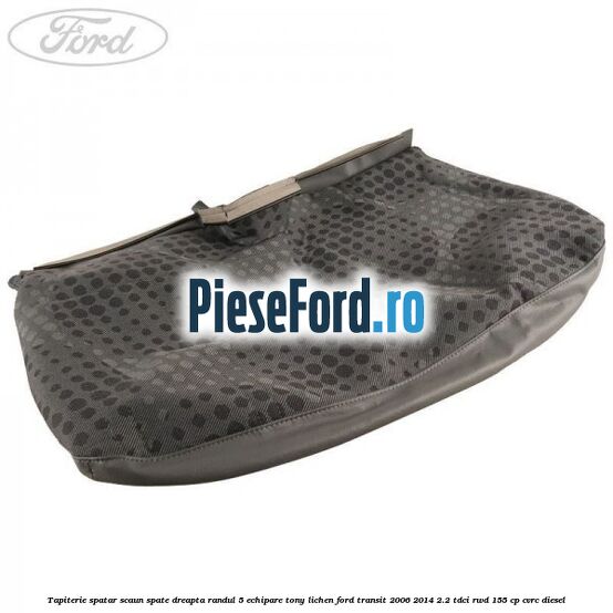 Tapiterie spatar scaun spate dreapta randul 5 echipare tony lichen Ford Transit 2006-2014 2.2 TDCi RWD 155 cp CVRC diesel