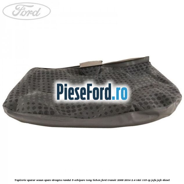 Tapiterie spatar scaun spate dreapta randul 5 echipare tony lichen Ford Transit 2006-2014 2.4 TDCi 115 cp JXFA, JXFC diesel