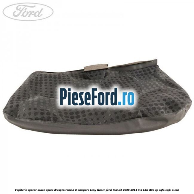 Tapiterie spatar scaun spate dreapta randul 5 echipare tony lichen Ford Transit 2006-2014 3.2 TDCi 200 cp SAFA, SAFB diesel