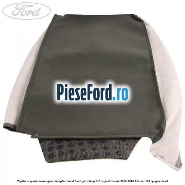 Tapiterie spatar scaun spate dreapta randul 6 echipare tony lichen Ford Transit 2006-2014 2.2 TDCi 110 cp Tapiterie spatar scaun spate dreapta randul 6 echipare tony lichen Ford Transit 2006-2014 2.2 TDCi 110 cp QVFA diesel