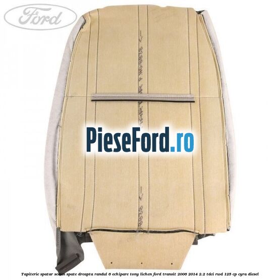 Tapiterie spatar scaun spate dreapta randul 6 echipare tony lichen Ford Transit 2006-2014 2.2 TDCi RWD 125 cp CYRA diesel