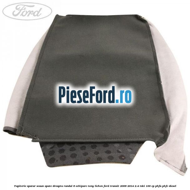 Tapiterie spatar scaun spate dreapta randul 6 echipare tony lichen Ford Transit 2006-2014 2.4 TDCi 100 cp Tapiterie spatar scaun spate dreapta randul 6 echipare tony lichen Ford Transit 2006-2014 2.4 TDCi 100 cp PHFA, PHFC diesel