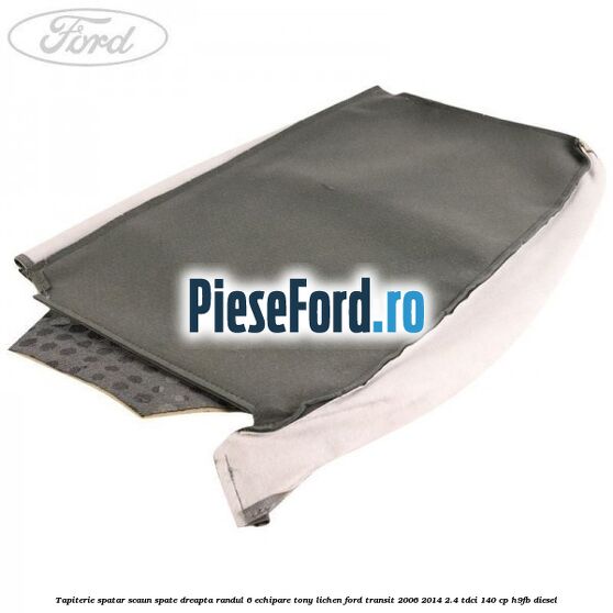 Tapiterie spatar scaun spate dreapta randul 6 echipare tony lichen Ford Transit 2006-2014 2.4 TDCi 140 cp H9FB diesel