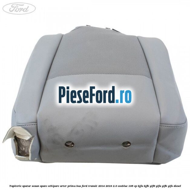 Tapiterie spatar scaun spate echipare arter prima BUS Ford Transit 2014-2018 2.0 EcoBlue 105 cp BJFA, BJFB, YLF6, YLFA, YLFB, YLFS diesel