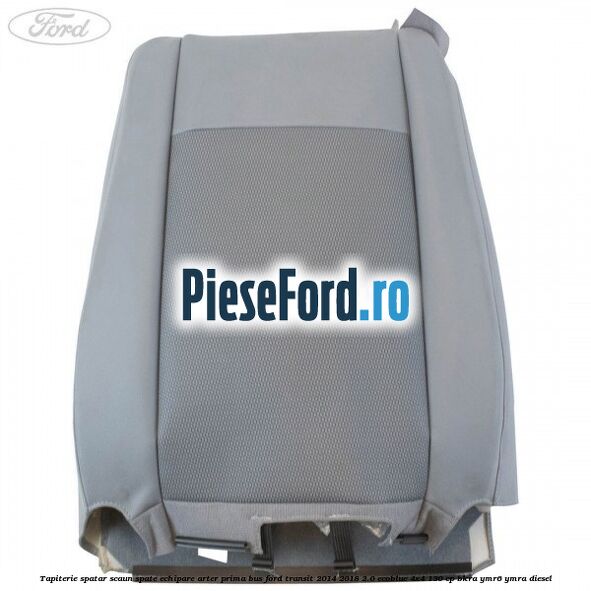 Tapiterie spatar scaun spate echipare arter prima BUS Ford Transit 2014-2018 2.0 EcoBlue 4x4 130 cp BKRA, YMR6, YMRA diesel