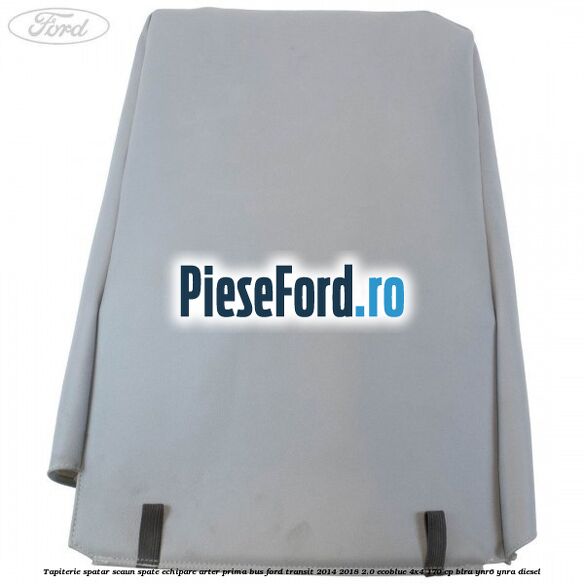 Tapiterie spatar scaun spate echipare arter prima BUS Ford Transit 2014-2018 2.0 EcoBlue 4x4 170 cp BLRA, YNR6, YNRA diesel