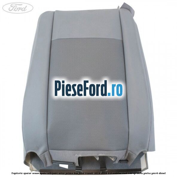 Tapiterie spatar scaun spate echipare arter prima BUS Ford Transit 2014-2018 2.0 EcoBlue RWD 130 cp BKRA, YMHA, YMR6 diesel